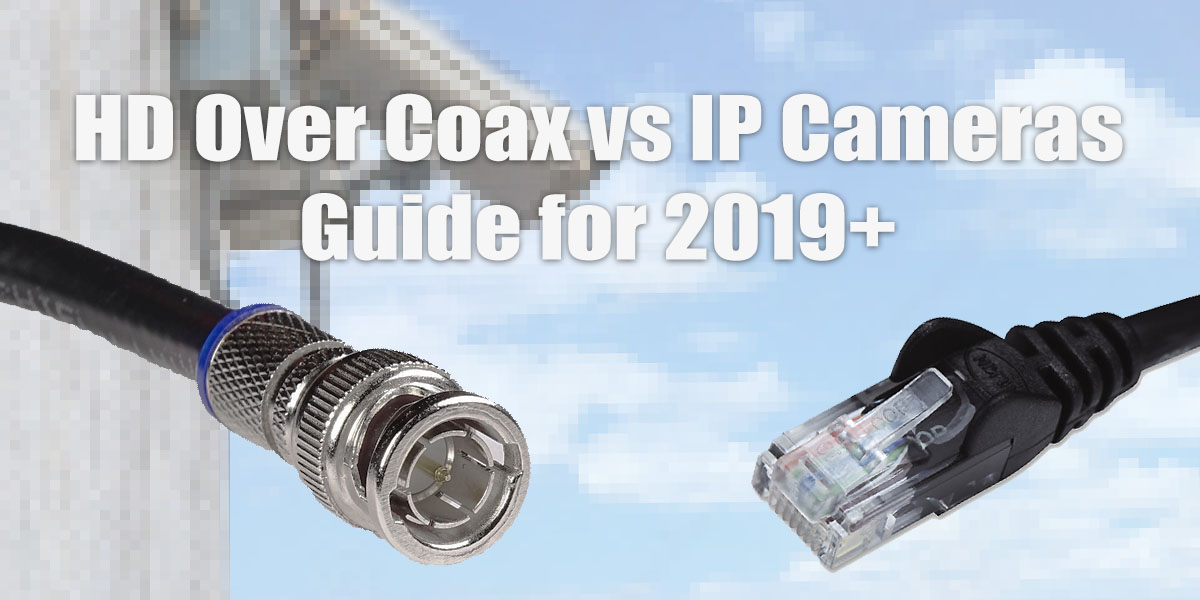 HD over Coax vs IP Cameras in 2019 & 2020